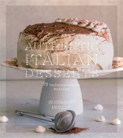Authentic Italian Desserts by Rosemary Molloy