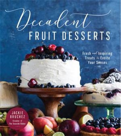 Decadent Fruit Desserts by Jackie Bruchez