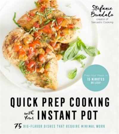 Quick Prep Cooking With Your Instant Pot by Stefanie Bundalo