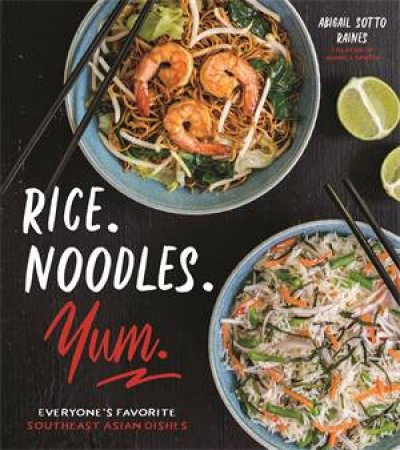 Rice. Noodles. Yum. by Abigail Raines