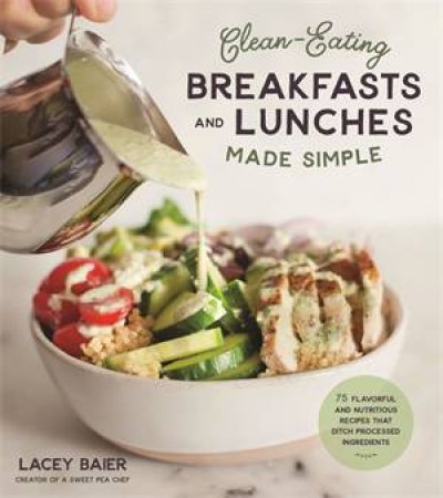 Clean-Eating Breakfasts And Lunches Made Simple by Lacey Baier