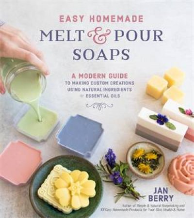 Easy Homemade Melt And Pour Soaps by Jan Berry