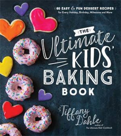 The Ultimate Kids’ Baking Book by Tiffany Dahle