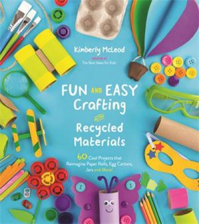 Fun And Easy Crafting With Recycled Materials by Kimberly McLeod