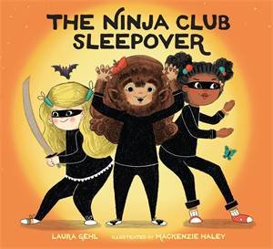 The Ninja Club Sleepover by Laura Gehl & MacKenzie Haley