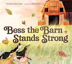 Bess The Barn Stands Strong by Elizabeth Gilbert Bedia & Katie Hickey