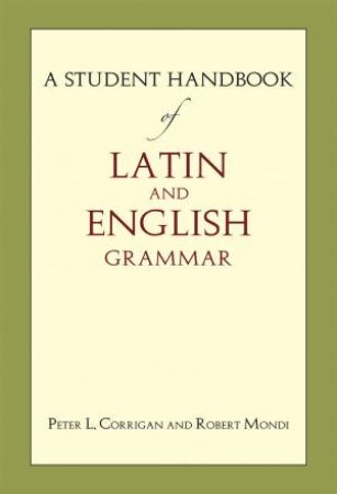 Student Handbook of Latin and English Grammar by Peter L Corrigan & Robert Mondi