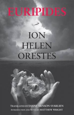 Ion, Helen, Orestes by Euripides & Diane Arnson Svarlien & Matthew Wright