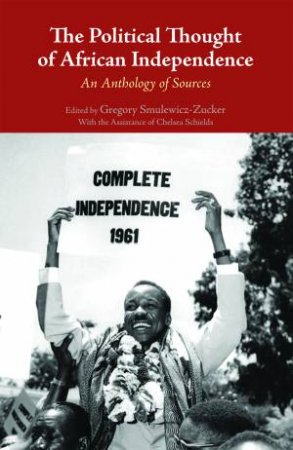 The Political Thought of African Independence by Gregory Smulewicz-Zucker & Chelsea Schields