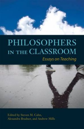Philosophers in the Classroom by Steven M. Cahn & Alexandra Bradner & Andrew P. Mills
