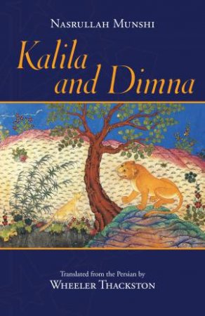 Kalila And Dimna by Wheeler Thackston & Nasrullah Munshi
