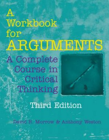 A Workbook For Arguments by David R. Morrow & Anthony Weston
