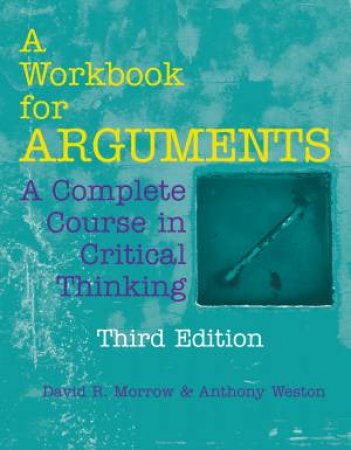 A Workbook For Arguments by David R. Morrow & Anthony Weston