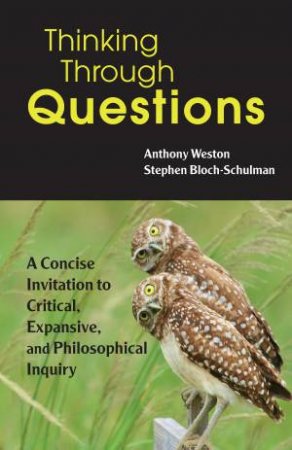 Thinking Through Questions by Anthony Weston & Stephen Bloch-Schulman