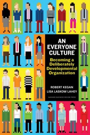 An Everyone Culture by Robert Kegan & Lisa Laskow Lahey