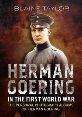 Hermann Goering in the First World War by Blaine Taylor