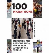 100 Marathons Memories and Lessons From Races Run Around the World
