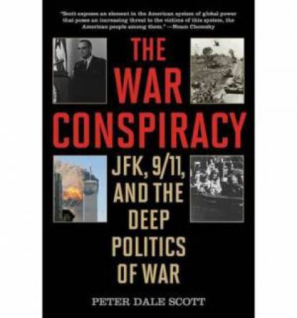 The War Conspiracy JFK, 9/11, and the Deep Politics of War by Peter Dale Scott