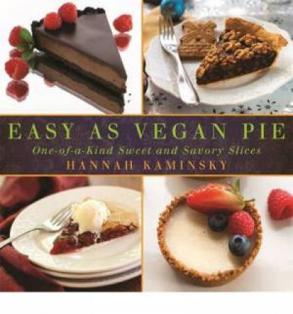 Easy as Vegan Pie: One-of-a-kind Sweet and Savory Slices by Hannah Kaminsky