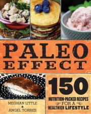 The Paleo Effect 150 Allnatural Recipes for a Grainfree Dairyfree Lifestyle