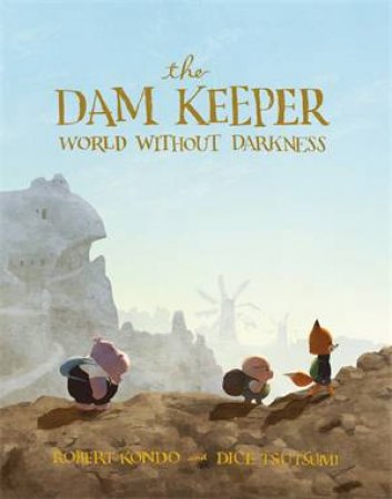 The Dam Keeper: World Without Darkness by Robert Kondo & Dice Tsutsumi