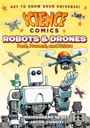 Science Comics: Robots And Drones by Mairghread Scott & Jacob Chabot