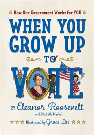 When You Grow Up to Vote by Eleanor Roosevelt & Grace Lin & Michelle Markel