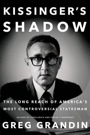 Kissinger's Shadow by Greg Grandin