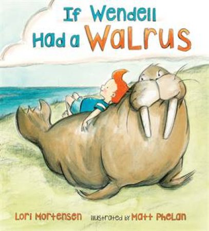 If Wendell Had A Walrus by Lori Mortensen & Matt Phelan