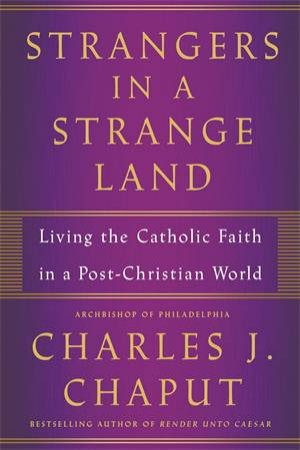 Strangers In A Strange Land by Charles J. Chaput