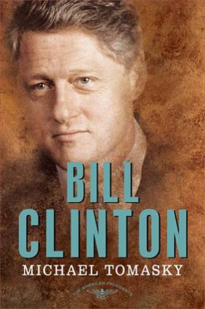 The American Presidents Series: Bill Clinton: The 42nd President, 1993-2001 by Michael Tomasky