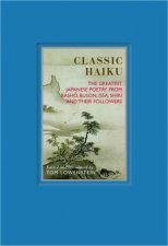 Classic Haiku The Greatest Japanese Poetry From Basho Buson Issa Shiki And Their Followers
