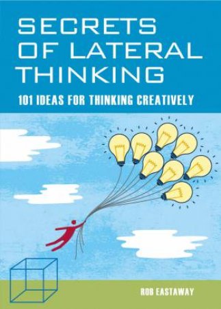 Secrets Of Lateral Thinking by Rob Easterway