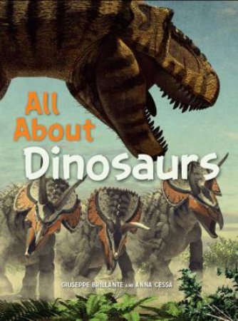 All About Dinosaurs by Giuseppe Brillante & Anna Cessa & Román García Mora