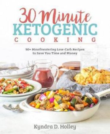 30 Minute Ketogenic Cooking by Kyndra Holley