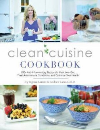 Clean Cuisine Cookbook by Ivy Larson & Andy Larson