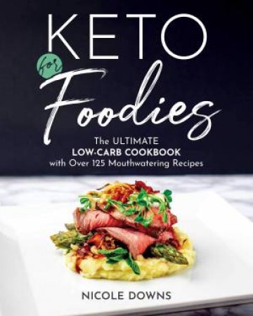 Keto For Foodies by Nicole Downs