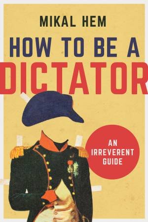 How To Be A Dictator by Mikal Hem