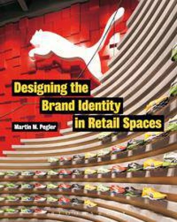 Designing the Brand Identity in Retail Spaces by Martin M. Pegler