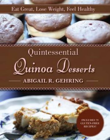 Quintessential Quinoa Desserts by Abigail R. Gehring