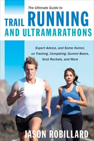 Ultimate Guide to Trail Running and Ultramarathons by Jason Robillard