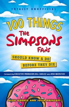100 Things The Simpsons Fans Should Know & Do Before They Die by Goertz Allie Prescott Julia