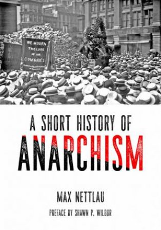 A Short History Of Anarchism by Max Nettlau & Shawn P Wilbur
