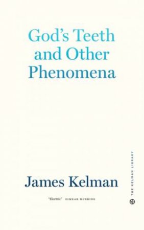 God's Teeth And Other Phenomena by James Kelman
