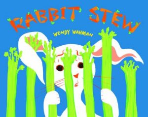 Rabbit Stew by Wendy Wahman