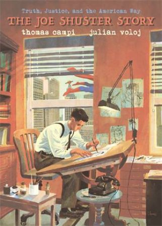 Truth, Justice, And The American Way: The Joe Shuster Story by Julian Voloj & Thomas Campi