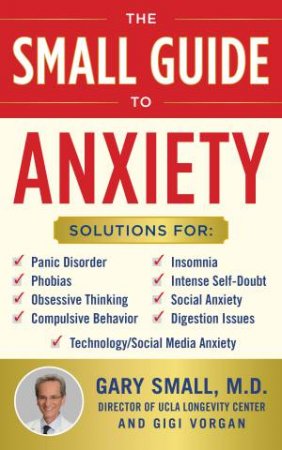 The Small Guide To Anxiety by Gary Small & Gigi Vorgan