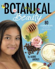 Botanical Beauty 80 Essential Recipes for Natural Spa Products