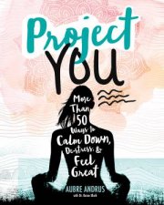 Project You More than 50 Ways to Calm Down deStress and Feel Great
