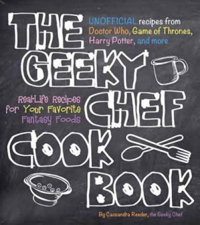 The Geeky Chef Cookbook by Cassandra Reeder